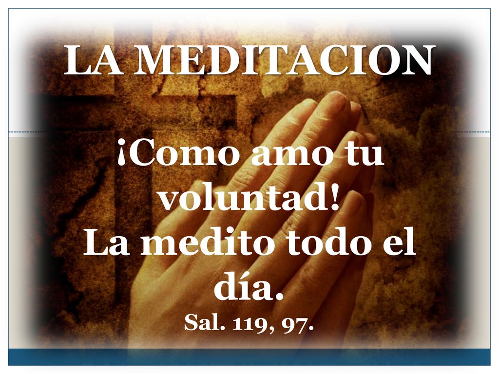 LA MEDITACION ¡Como amo tu voluntad! La medito todo el día.