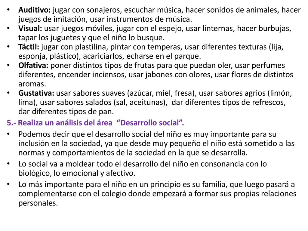 Auditivo: jugar con sonajeros, escuchar música, hacer sonidos de animales, hacer juegos de imitación, usar instrumentos de música.