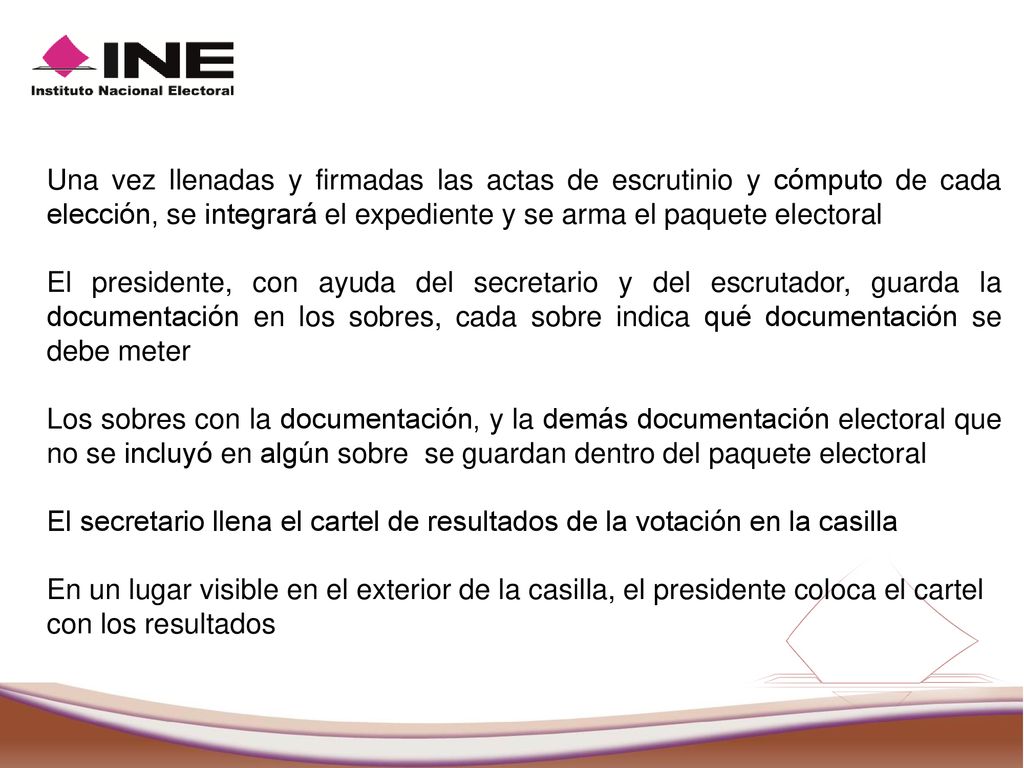 Una vez llenadas y firmadas las actas de escrutinio y cómputo de cada elección, se integrará el expediente y se arma el paquete electoral