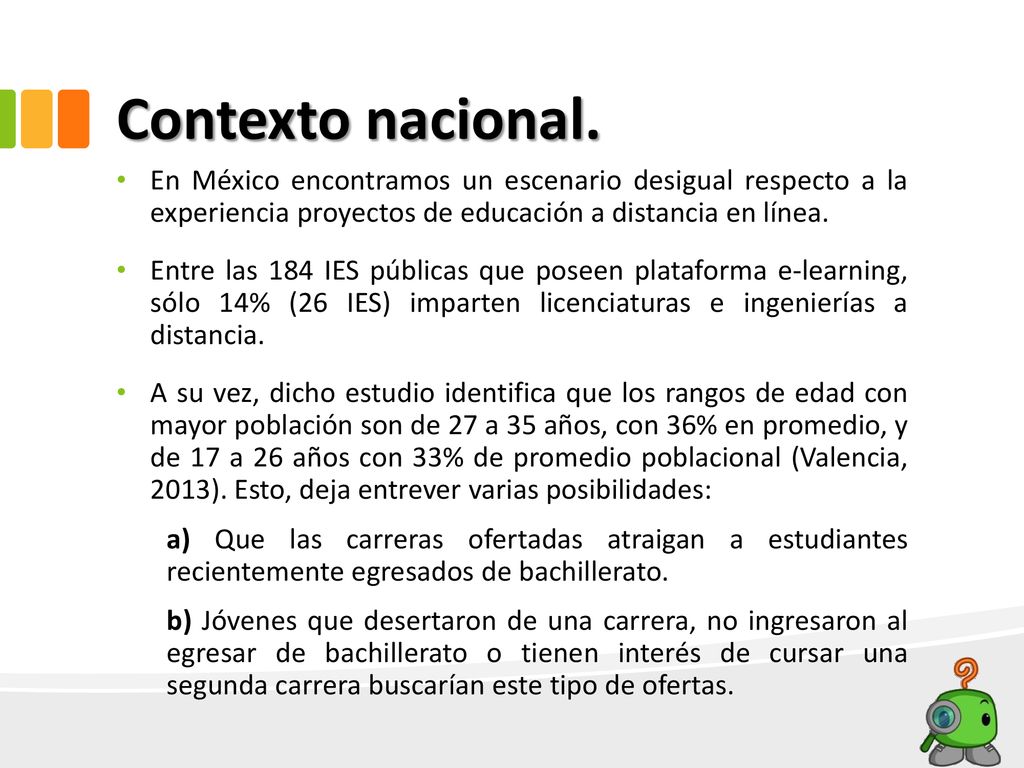 Contexto nacional. En México encontramos un escenario desigual respecto a la experiencia proyectos de educación a distancia en línea.