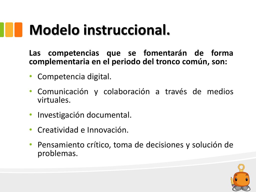 Modelo instruccional. Las competencias que se fomentarán de forma complementaria en el periodo del tronco común, son: