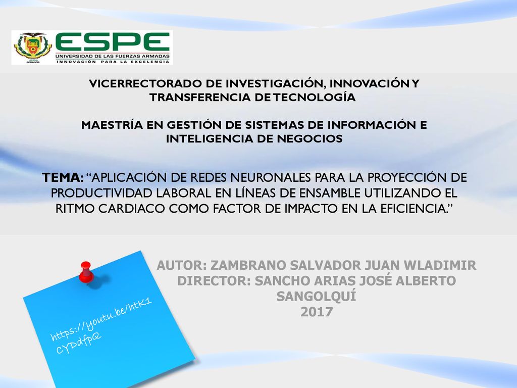 VICERRECTORADO DE INVESTIGACIÓN, INNOVACIÓN Y TRANSFERENCIA DE TECNOLOGÍA MAESTRÍA EN GESTIÓN DE SISTEMAS DE INFORMACIÓN E INTELIGENCIA DE NEGOCIOS TEMA: APLICACIÓN DE REDES NEURONALES PARA LA PROYECCIÓN DE PRODUCTIVIDAD LABORAL EN LÍNEAS DE ENSAMBLE UTILIZANDO EL RITMO CARDIACO COMO FACTOR DE IMPACTO EN LA EFICIENCIA.