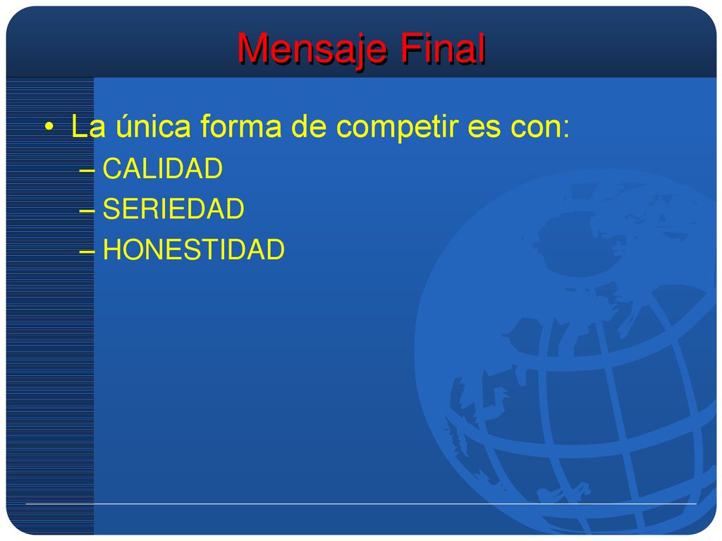 Mensaje Final La única forma de competir es con: CALIDAD SERIEDAD