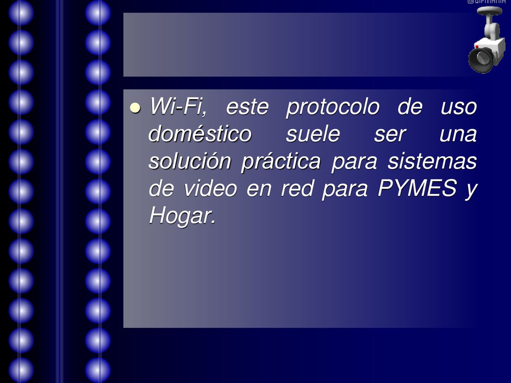Wi-Fi, este protocolo de uso doméstico suele ser una solución práctica para sistemas de video en red para PYMES y Hogar.