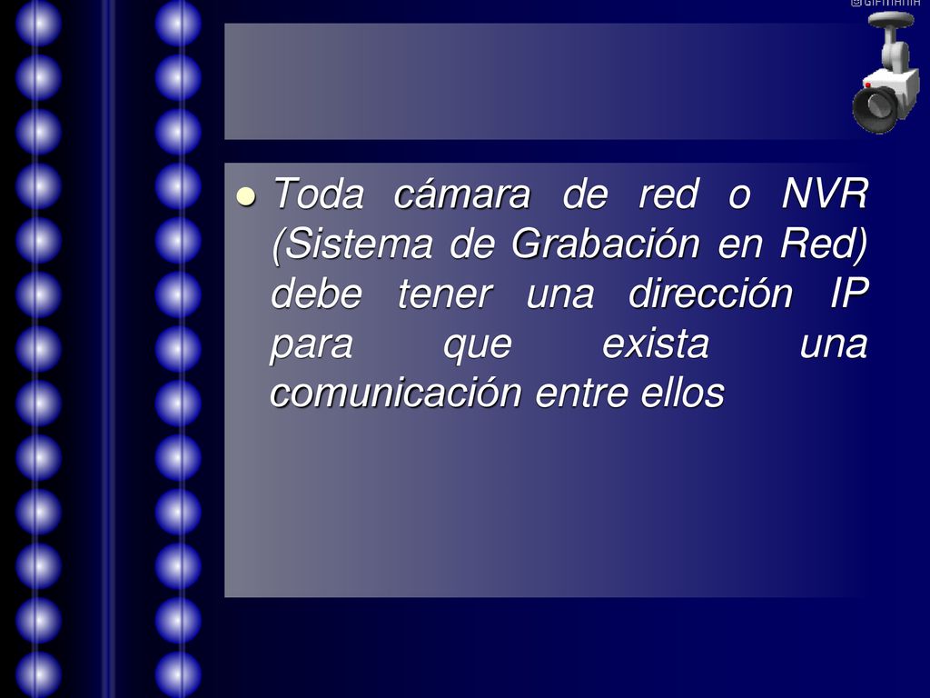 Toda cámara de red o NVR (Sistema de Grabación en Red) debe tener una dirección IP para que exista una comunicación entre ellos
