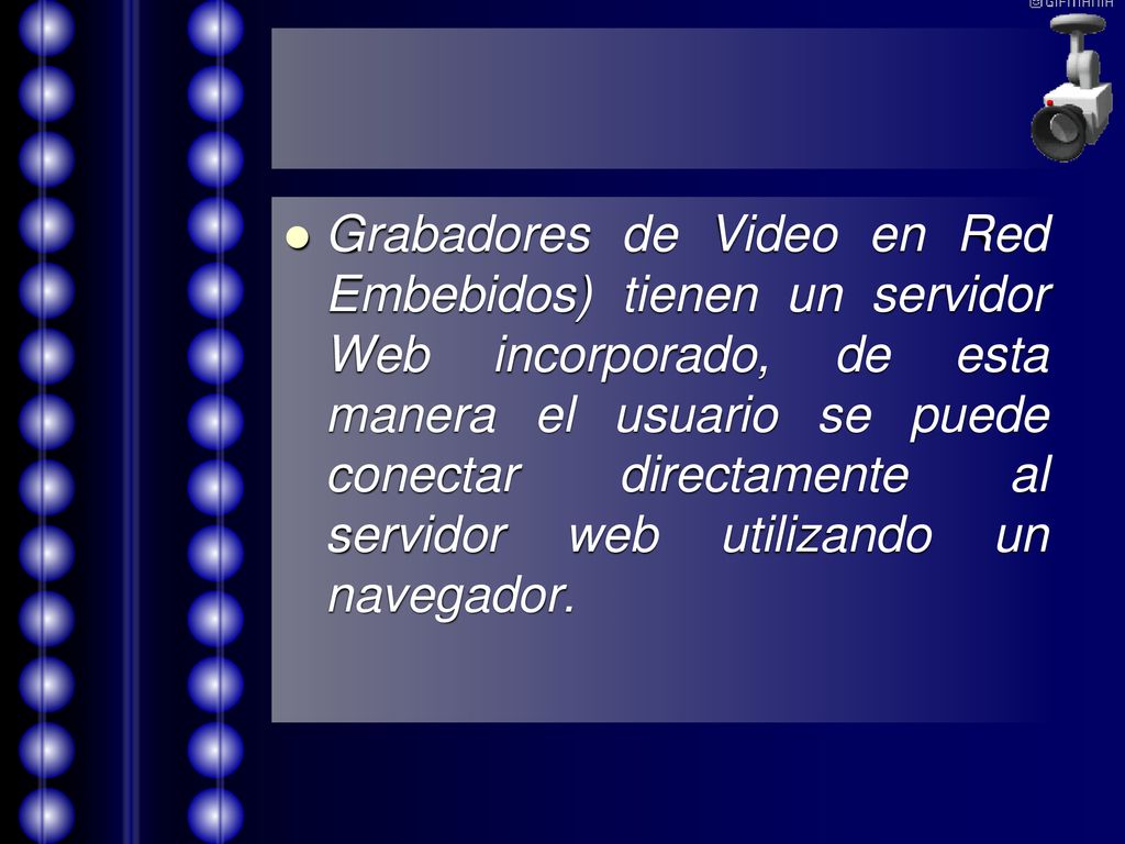 Grabadores de Video en Red Embebidos) tienen un servidor Web incorporado, de esta manera el usuario se puede conectar directamente al servidor web utilizando un navegador.