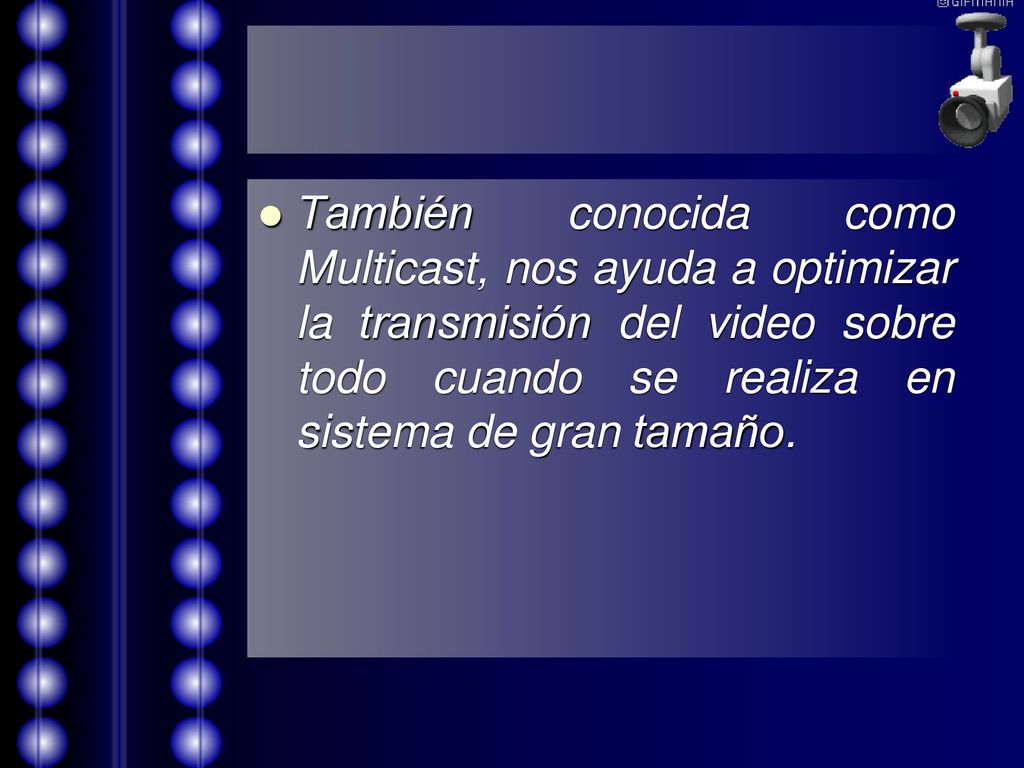 También conocida como Multicast, nos ayuda a optimizar la transmisión del video sobre todo cuando se realiza en sistema de gran tamaño.