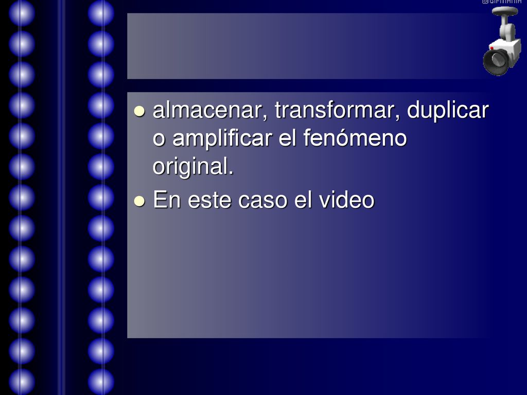 almacenar, transformar, duplicar o amplificar el fenómeno original.
