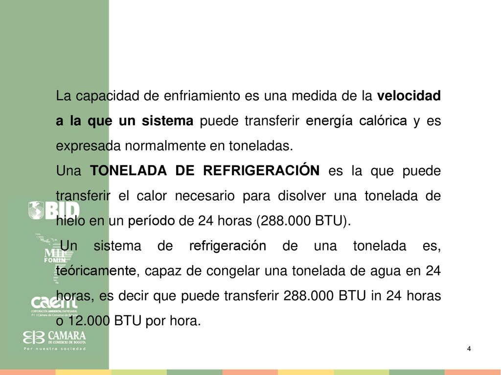 La capacidad de enfriamiento es una medida de la velocidad a la que un sistema puede transferir energía calórica y es expresada normalmente en toneladas.