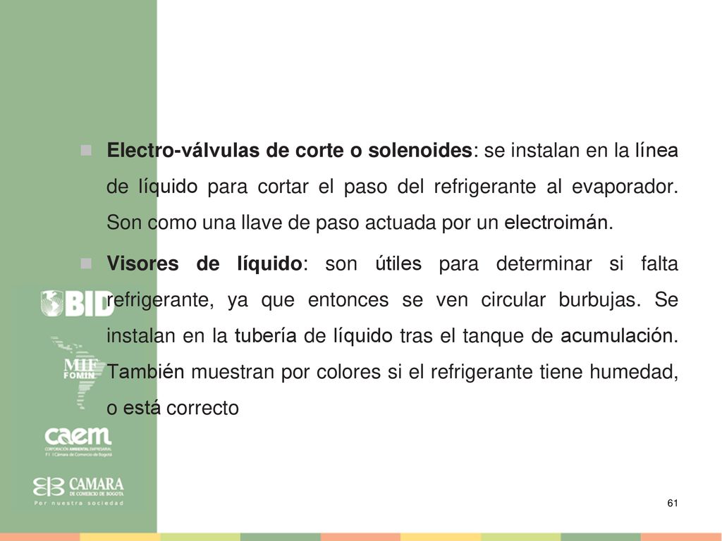 Electro-válvulas de corte o solenoides: se instalan en la línea de líquido para cortar el paso del refrigerante al evaporador. Son como una llave de paso actuada por un electroimán.