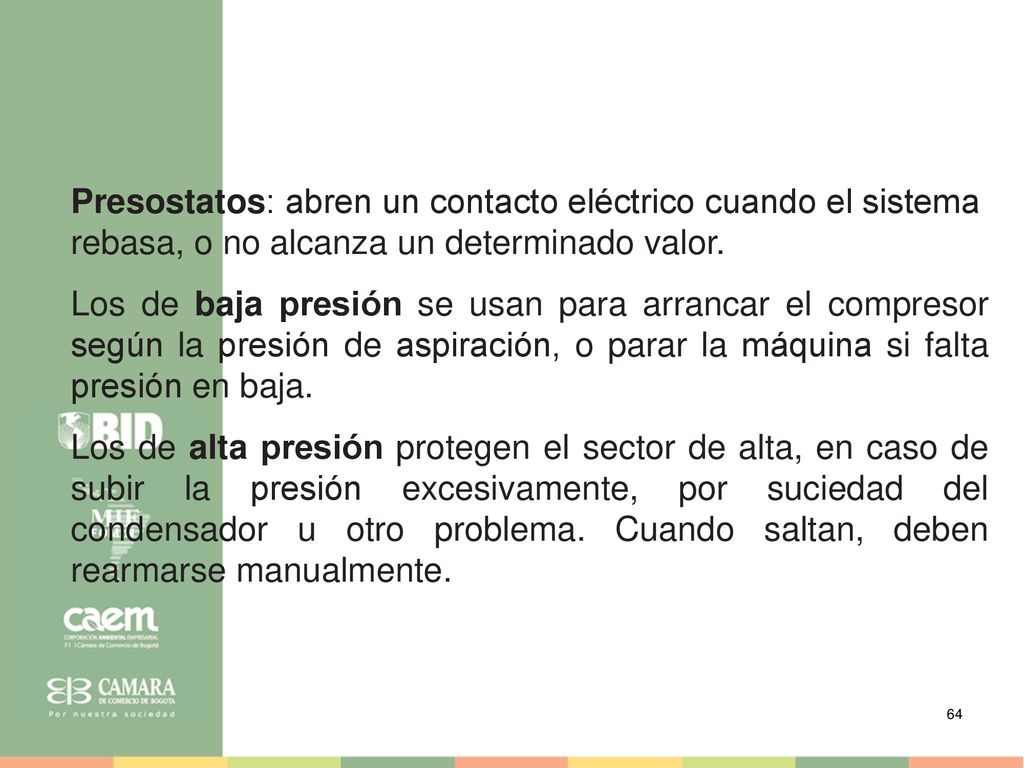 Presostatos: abren un contacto eléctrico cuando el sistema rebasa, o no alcanza un determinado valor.
