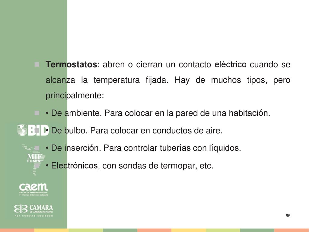 Termostatos: abren o cierran un contacto eléctrico cuando se alcanza la temperatura fijada. Hay de muchos tipos, pero principalmente: