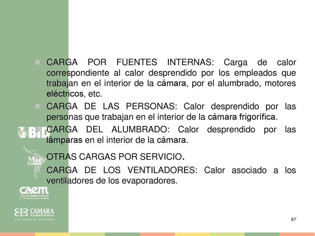 CARGA POR FUENTES INTERNAS: Carga de calor correspondiente al calor desprendido por los empleados que trabajan en el interior de la cámara, por el alumbrado, motores eléctricos, etc.