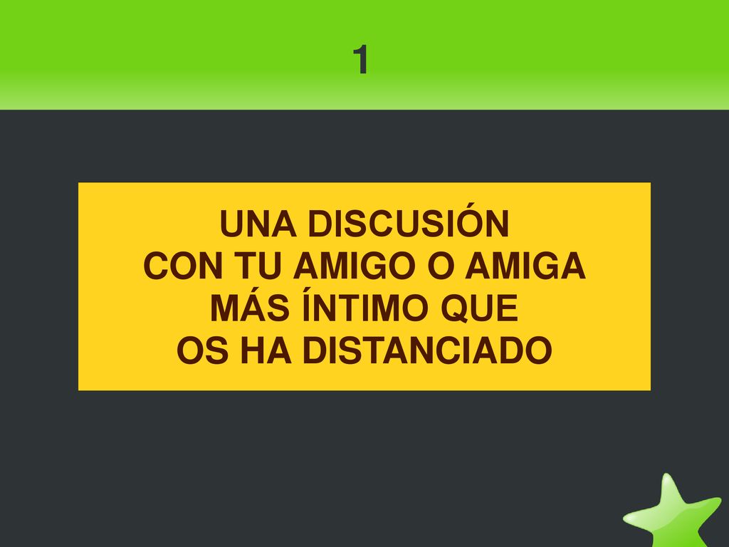 1 UNA DISCUSIÓN CON TU AMIGO O AMIGA MÁS ÍNTIMO QUE OS HA DISTANCIADO