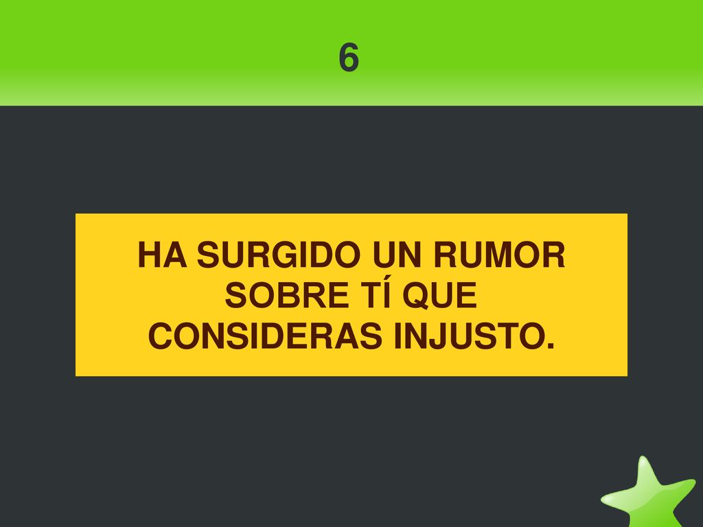 6 HA SURGIDO UN RUMOR SOBRE TÍ QUE CONSIDERAS INJUSTO.