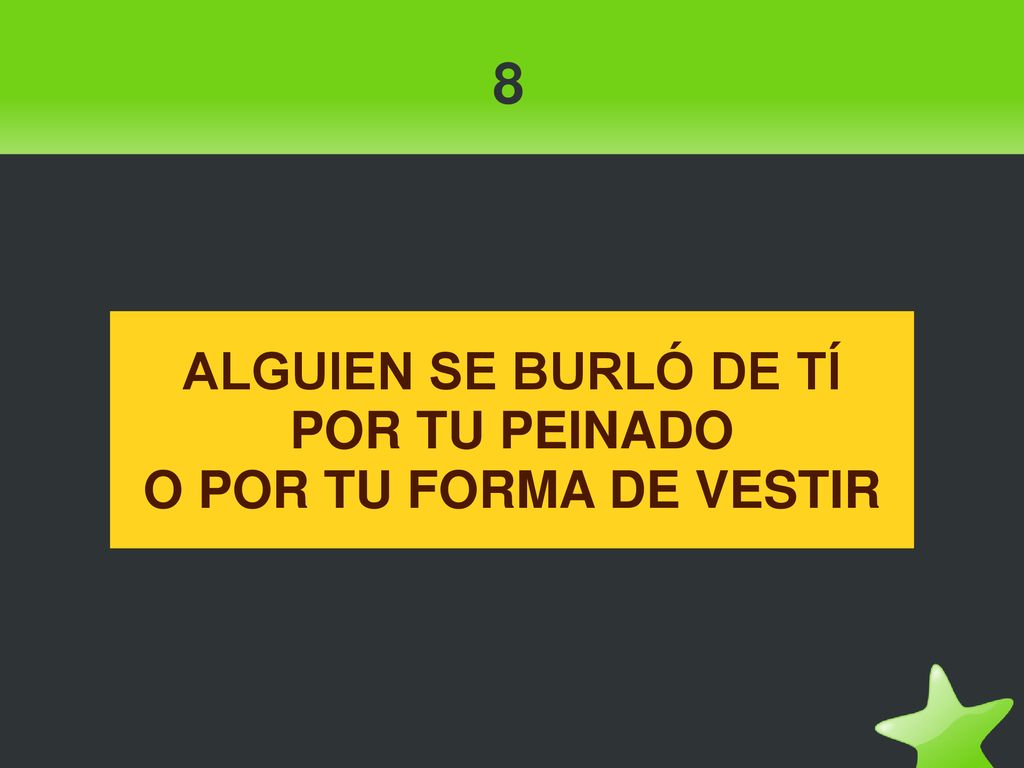 8 ALGUIEN SE BURLÓ DE TÍ POR TU PEINADO O POR TU FORMA DE VESTIR