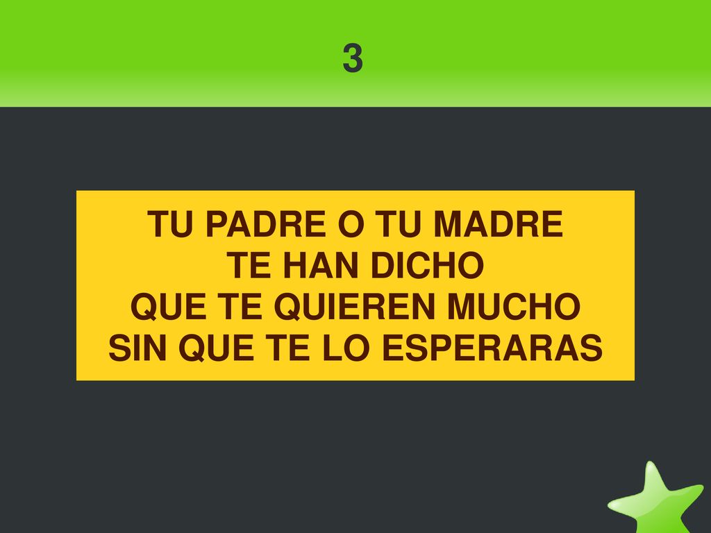 3 TU PADRE O TU MADRE TE HAN DICHO QUE TE QUIEREN MUCHO