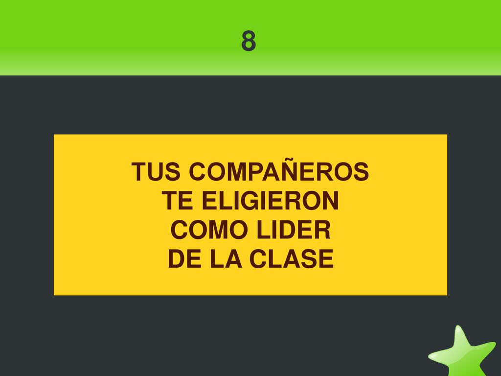 8 TUS COMPAÑEROS TE ELIGIERON COMO LIDER DE LA CLASE