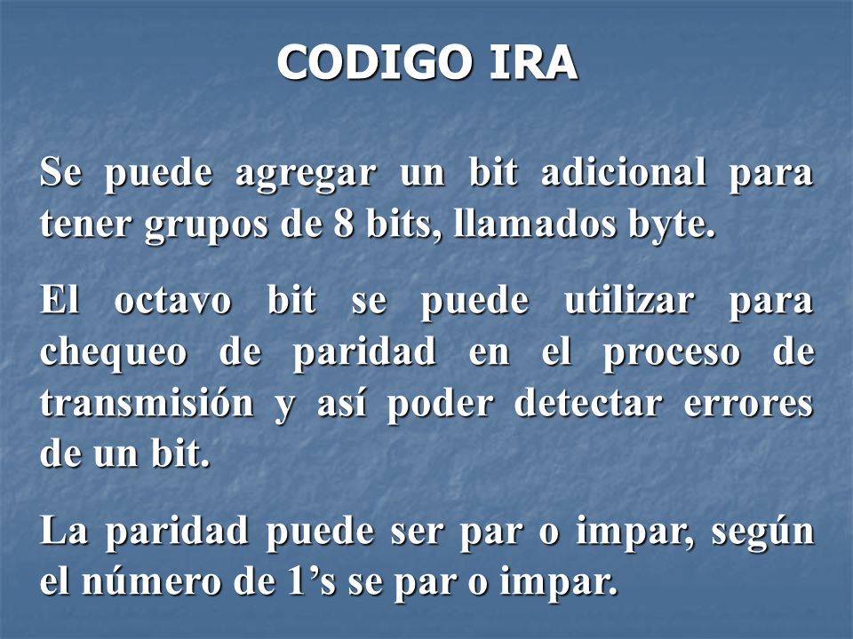 CODIGO IRA Se puede agregar un bit adicional para tener grupos de 8 bits, llamados byte.