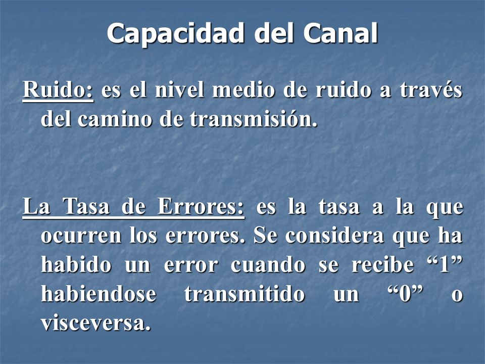 Capacidad del Canal Ruido: es el nivel medio de ruido a través del camino de transmisión.
