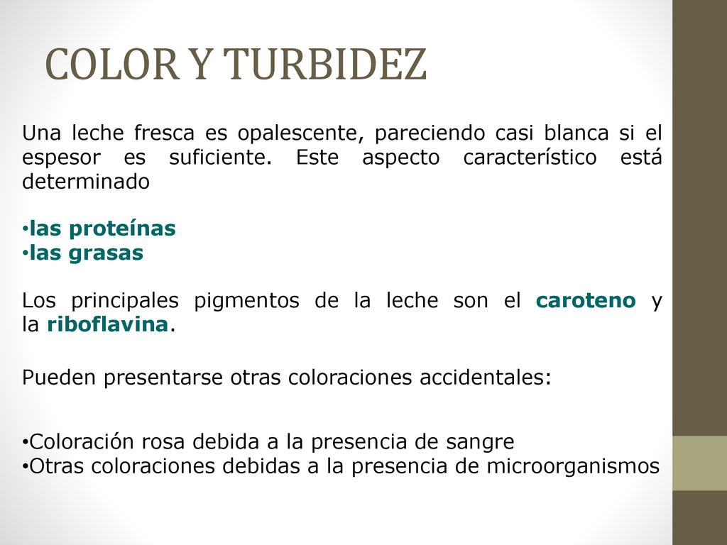 COLOR Y TURBIDEZ Una leche fresca es opalescente, pareciendo casi blanca si el espesor es suficiente. Este aspecto característico está determinado.