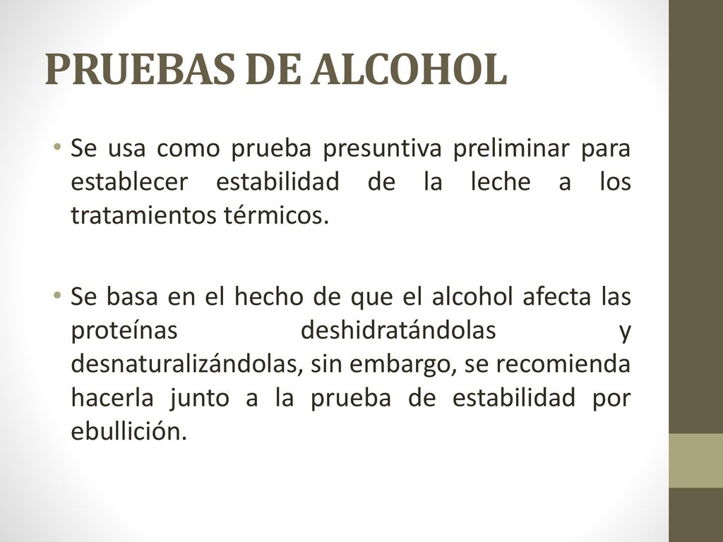 PRUEBAS DE ALCOHOL Se usa como prueba presuntiva preliminar para establecer estabilidad de la leche a los tratamientos térmicos.