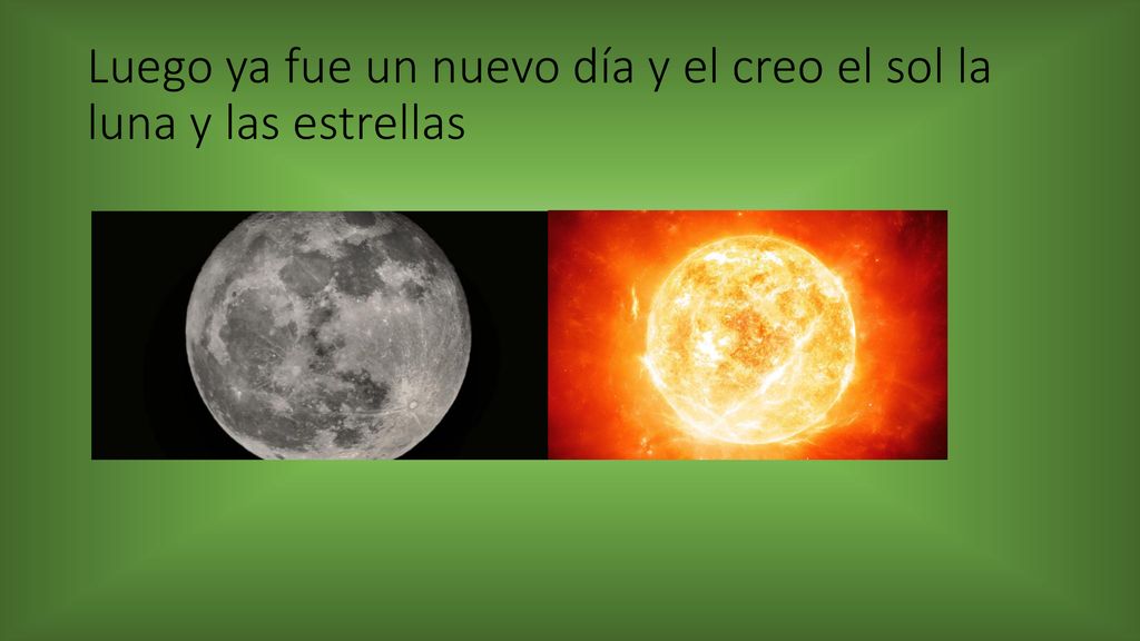 Luego ya fue un nuevo día y el creo el sol la luna y las estrellas