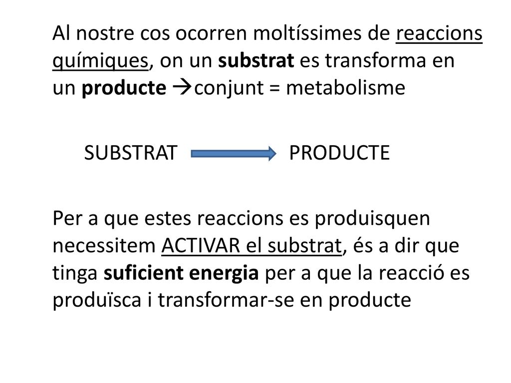 Al nostre cos ocorren moltíssimes de reaccions químiques, on un substrat es transforma en un producte conjunt = metabolisme