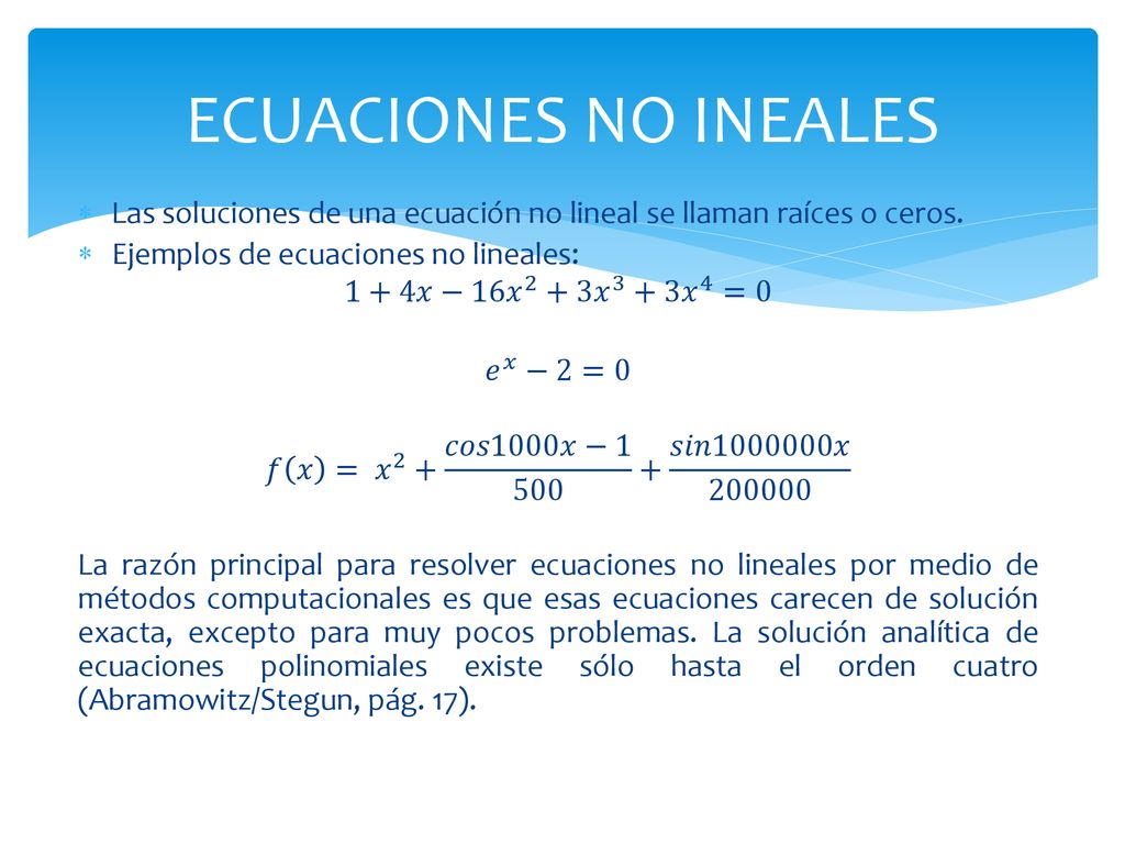 ECUACIONES NO INEALES Las soluciones de una ecuación no lineal se llaman raíces o ceros. Ejemplos de ecuaciones no lineales: