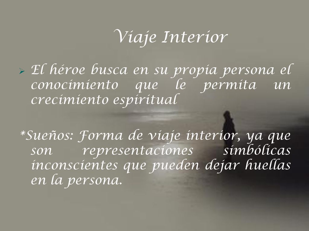 Viaje Interior El héroe busca en su propia persona el conocimiento que le permita un crecimiento espiritual.
