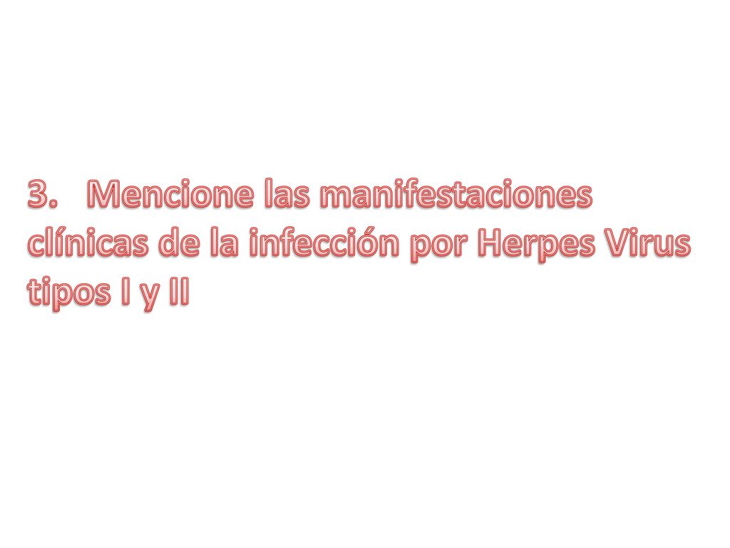 3. Mencione las manifestaciones clínicas de la infección por Herpes Virus tipos I y II