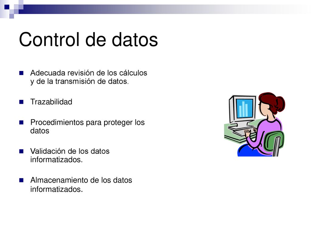 Control de datos Adecuada revisión de los cálculos y de la transmisión de datos. Trazabilidad. Procedimientos para proteger los datos.