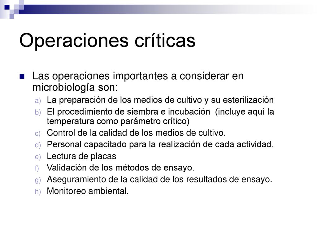 Operaciones críticas Las operaciones importantes a considerar en microbiología son: La preparación de los medios de cultivo y su esterilización.
