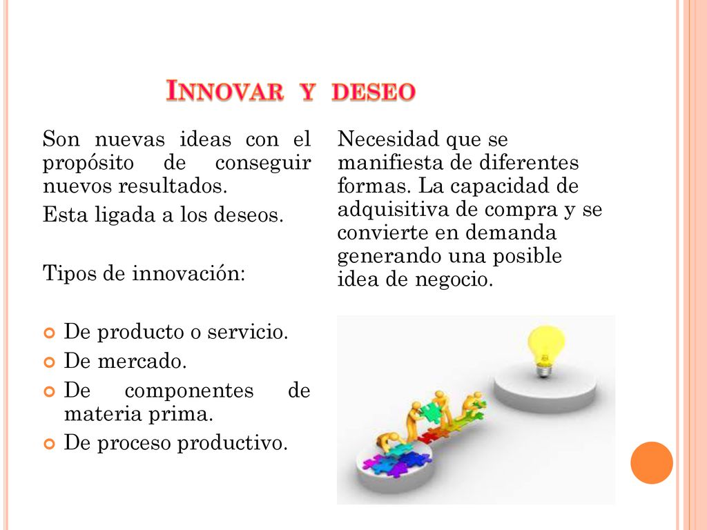 Innovar y deseo Son nuevas ideas con el propósito de conseguir nuevos resultados. Esta ligada a los deseos.