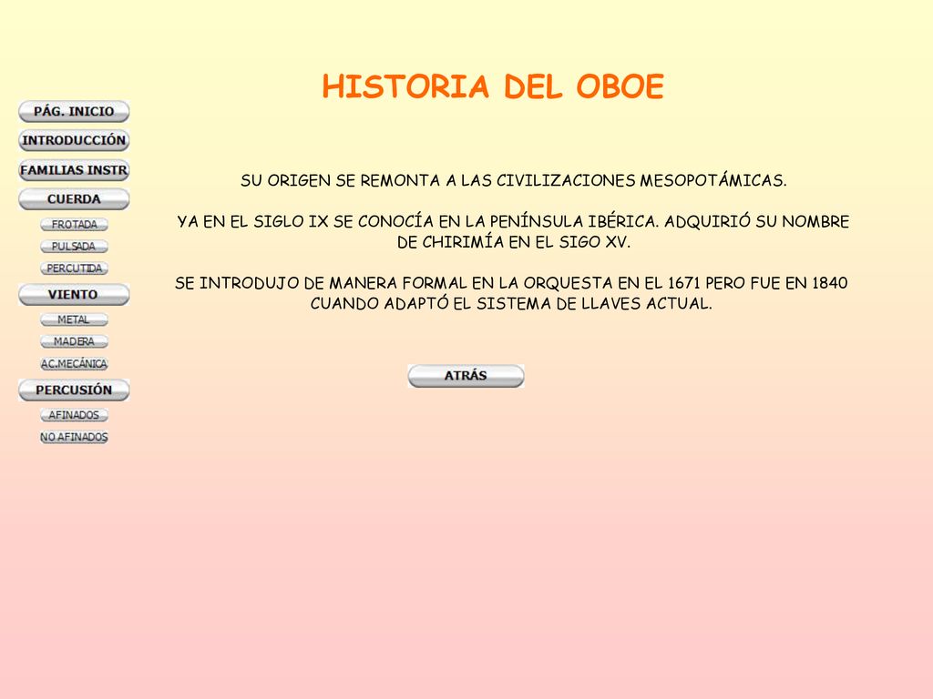 HISTORIA DEL OBOE SU ORIGEN SE REMONTA A LAS CIVILIZACIONES MESOPOTÁMICAS. YA EN EL SIGLO IX SE CONOCÍA EN LA PENÍNSULA IBÉRICA. ADQUIRIÓ SU NOMBRE.