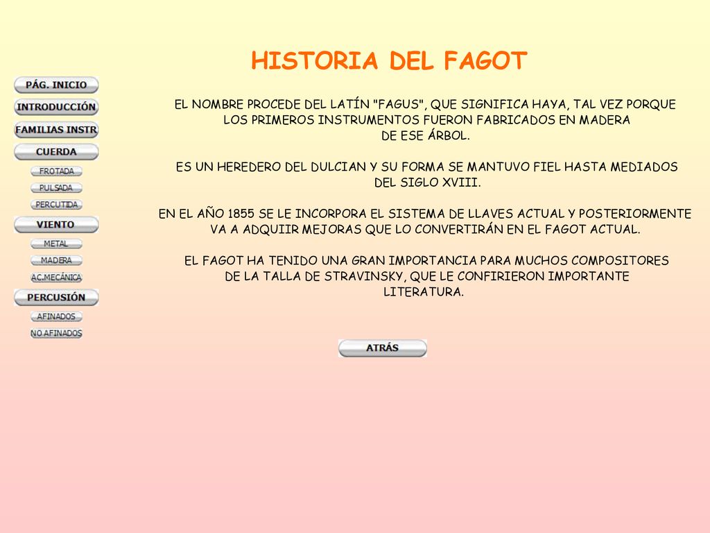 HISTORIA DEL FAGOT EL NOMBRE PROCEDE DEL LATÍN FAGUS , QUE SIGNIFICA HAYA, TAL VEZ PORQUE. LOS PRIMEROS INSTRUMENTOS FUERON FABRICADOS EN MADERA.