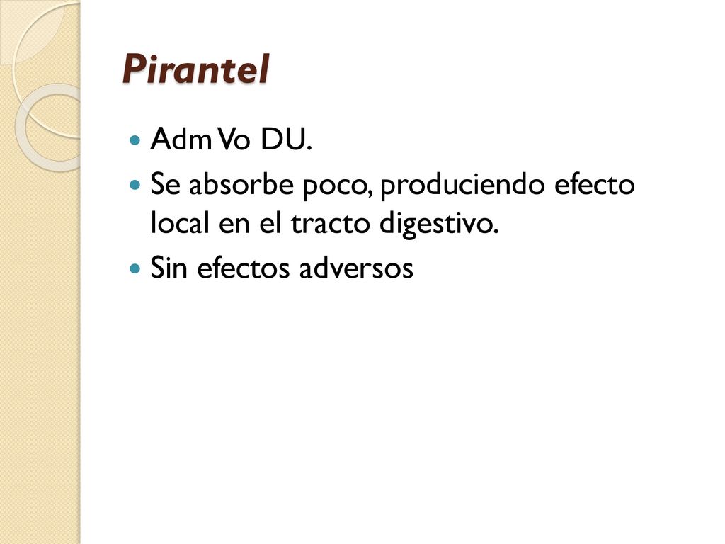 Pirantel Adm Vo DU. Se absorbe poco, produciendo efecto local en el tracto digestivo.