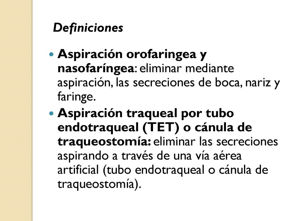 Definiciones Aspiración orofaringea y nasofaríngea: eliminar mediante aspiración, las secreciones de boca, nariz y faringe.