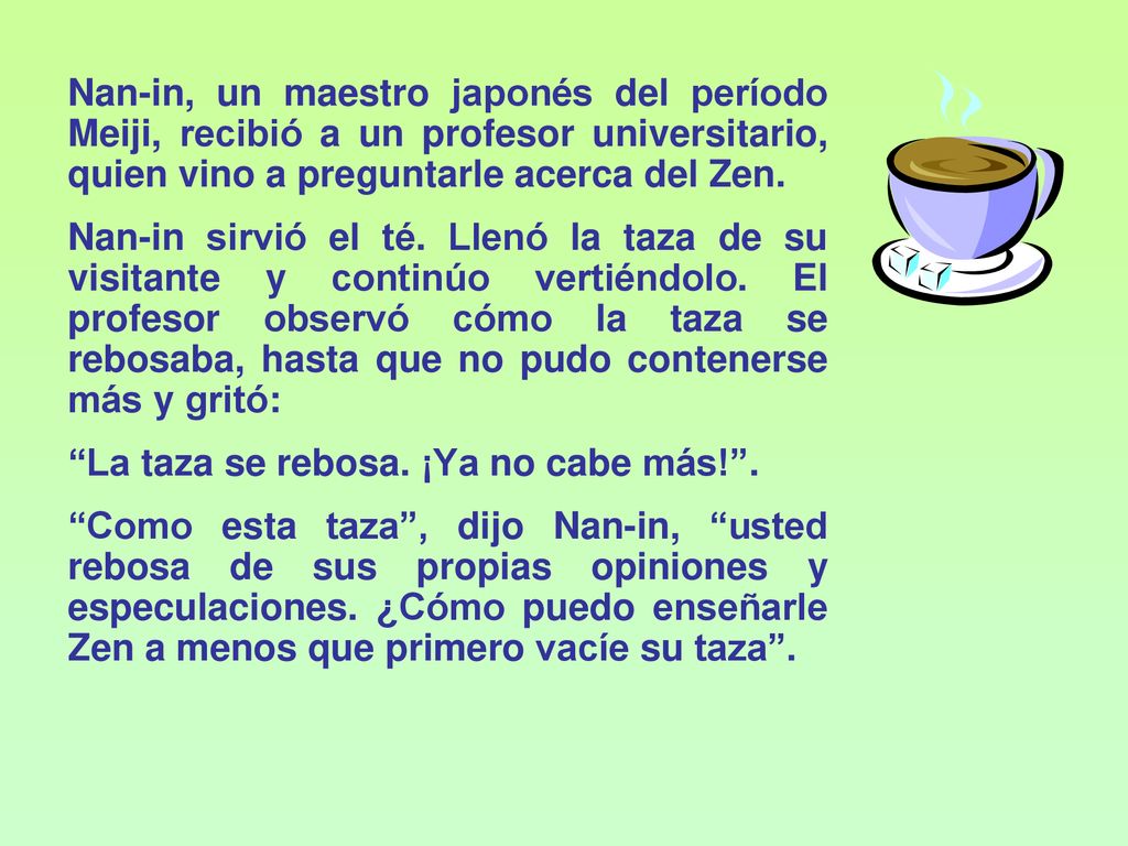 Nan-in, un maestro japonés del período Meiji, recibió a un profesor universitario, quien vino a preguntarle acerca del Zen.