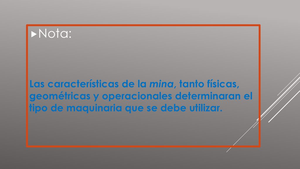 Nota: Las características de la mina, tanto físicas, geométricas y operacionales determinaran el tipo de maquinaria que se debe utilizar.