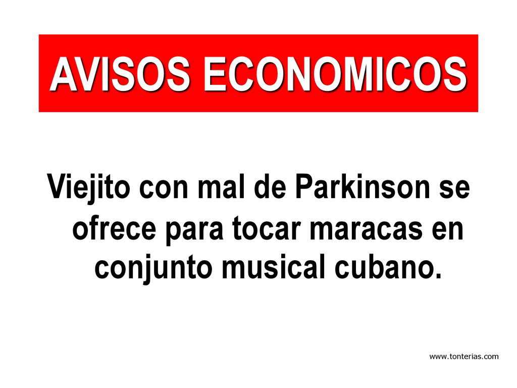 AVISOS ECONOMICOS Viejito con mal de Parkinson se ofrece para tocar maracas en conjunto musical cubano.