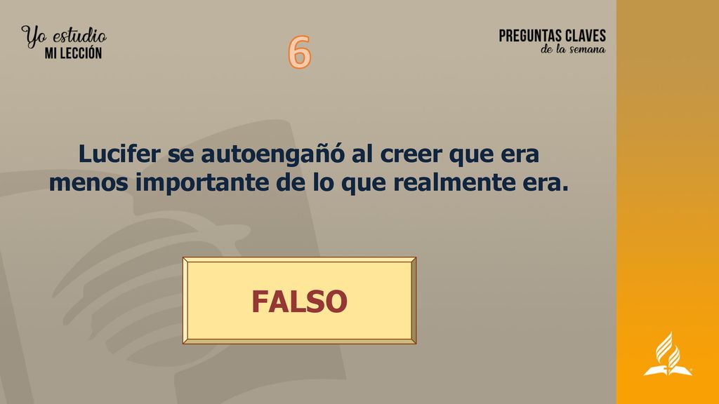 6 Lucifer se autoengañó al creer que era menos importante de lo que realmente era. FALSO