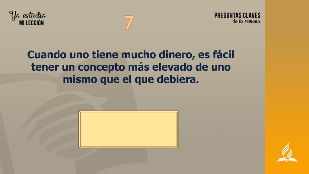 7 Cuando uno tiene mucho dinero, es fácil tener un concepto más elevado de uno mismo que el que debiera.