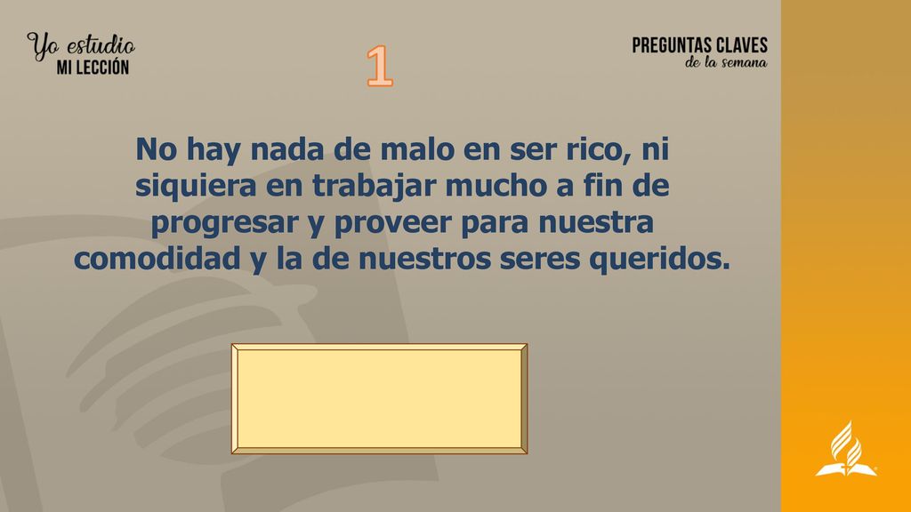 1 No hay nada de malo en ser rico, ni siquiera en trabajar mucho a fin de progresar y proveer para nuestra comodidad y la de nuestros seres queridos.