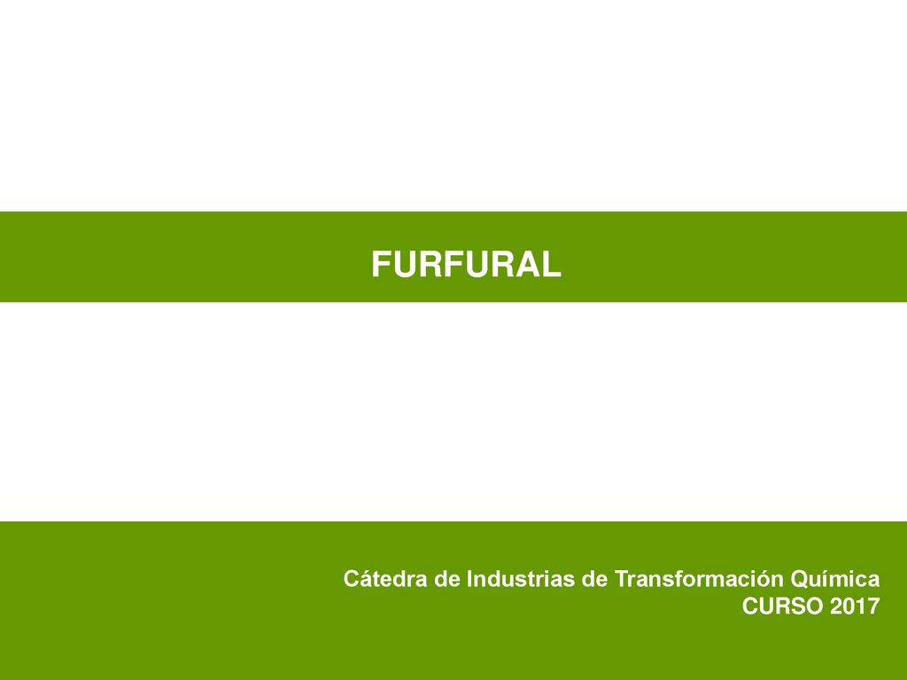 FURFURAL Cátedra de Industrias de Transformación Química CURSO 2017