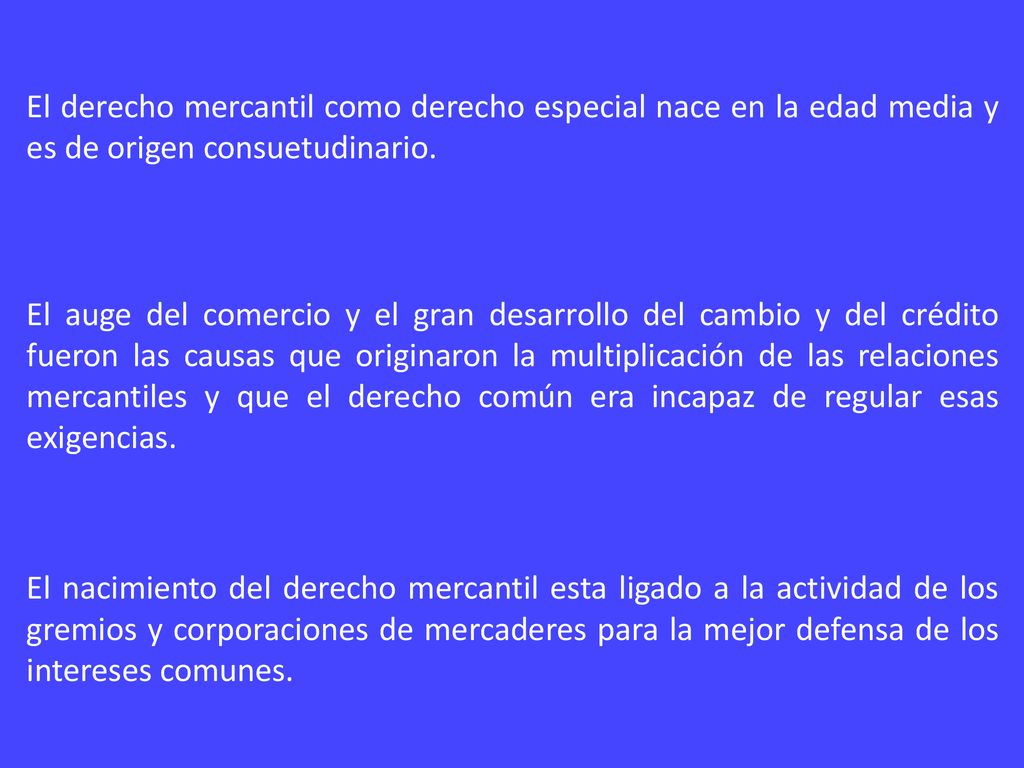 El derecho mercantil como derecho especial nace en la edad media y es de origen consuetudinario.
