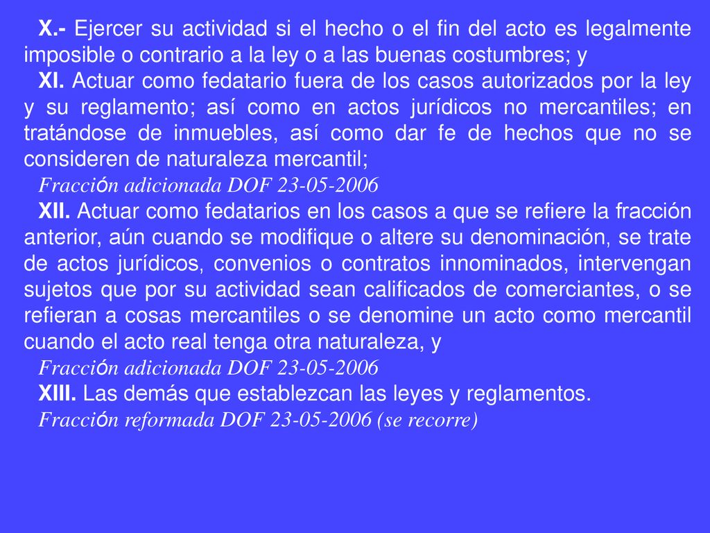 X.- Ejercer su actividad si el hecho o el fin del acto es legalmente imposible o contrario a la ley o a las buenas costumbres; y