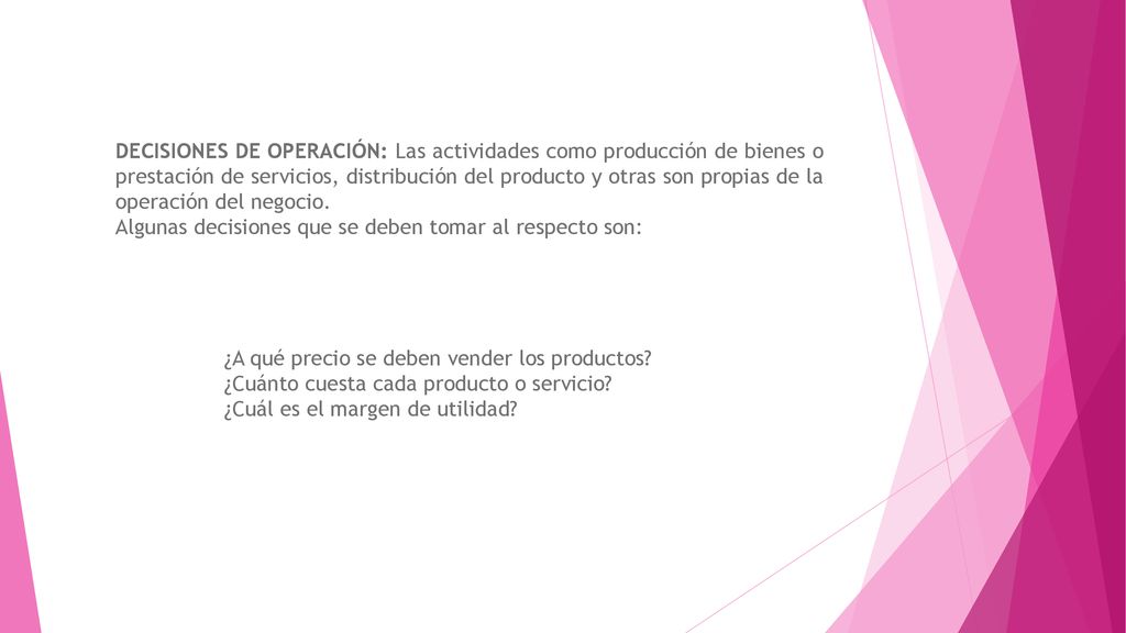 DECISIONES DE OPERACIÓN: Las actividades como producción de bienes o prestación de servicios, distribución del producto y otras son propias de la operación del negocio.