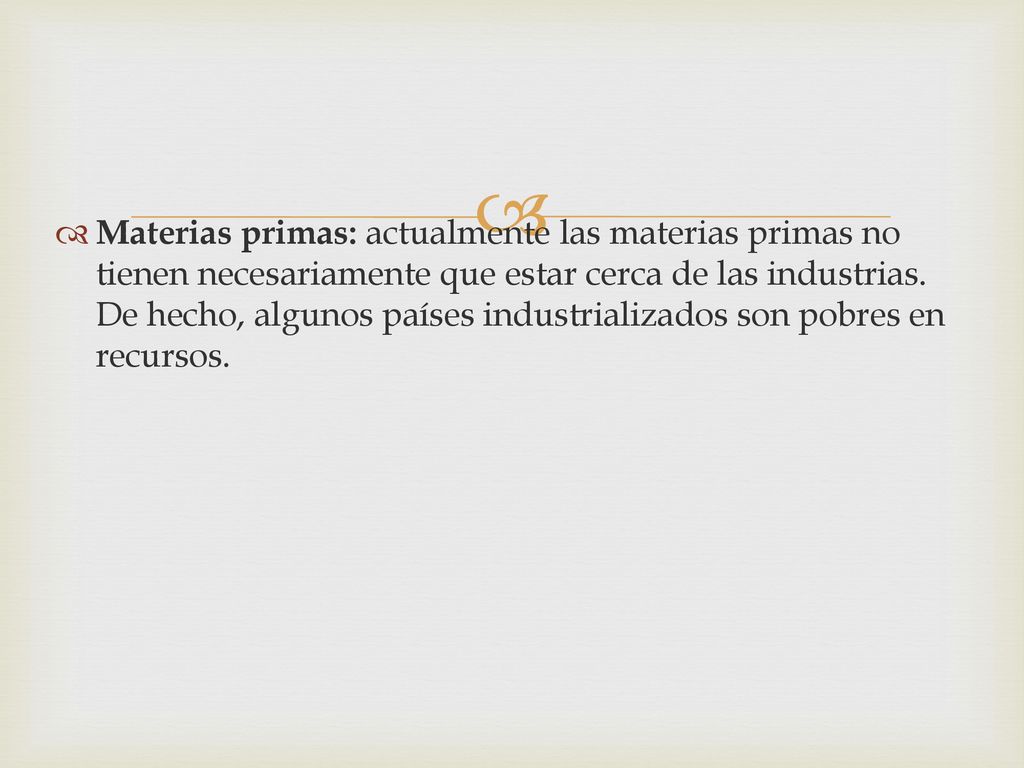 Materias primas: actualmente las materias primas no tienen necesariamente que estar cerca de las industrias.