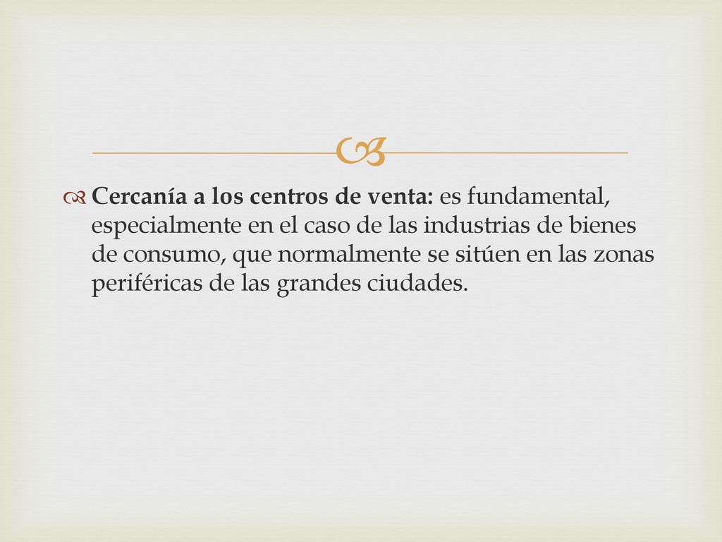 Cercanía a los centros de venta: es fundamental, especialmente en el caso de las industrias de bienes de consumo, que normalmente se sitúen en las zonas periféricas de las grandes ciudades.